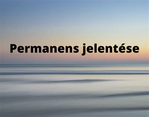 permanens jelentése|PERMANENS JELENTÉSE